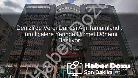 Denizli’de Vergi Dairesi Ağı Tamamlandı: Tüm İlçelere Yerinde Hizmet Dönemi Başlıyor
