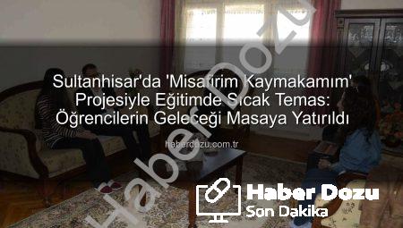 Sultanhisar’da ‘Misafirim Kaymakamım’ Projesiyle Eğitimde Sıcak Temas: Öğrencilerin Geleceği Masaya Yatırıldı
