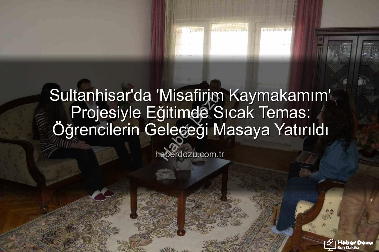 Misafirim Kaymakamım projesi - Sultanhisar'da 'Misafirim Kaymakamım' Projesiyle Eğitimde Sıcak Temas: Öğrencilerin Geleceği Masaya Yatırıldı