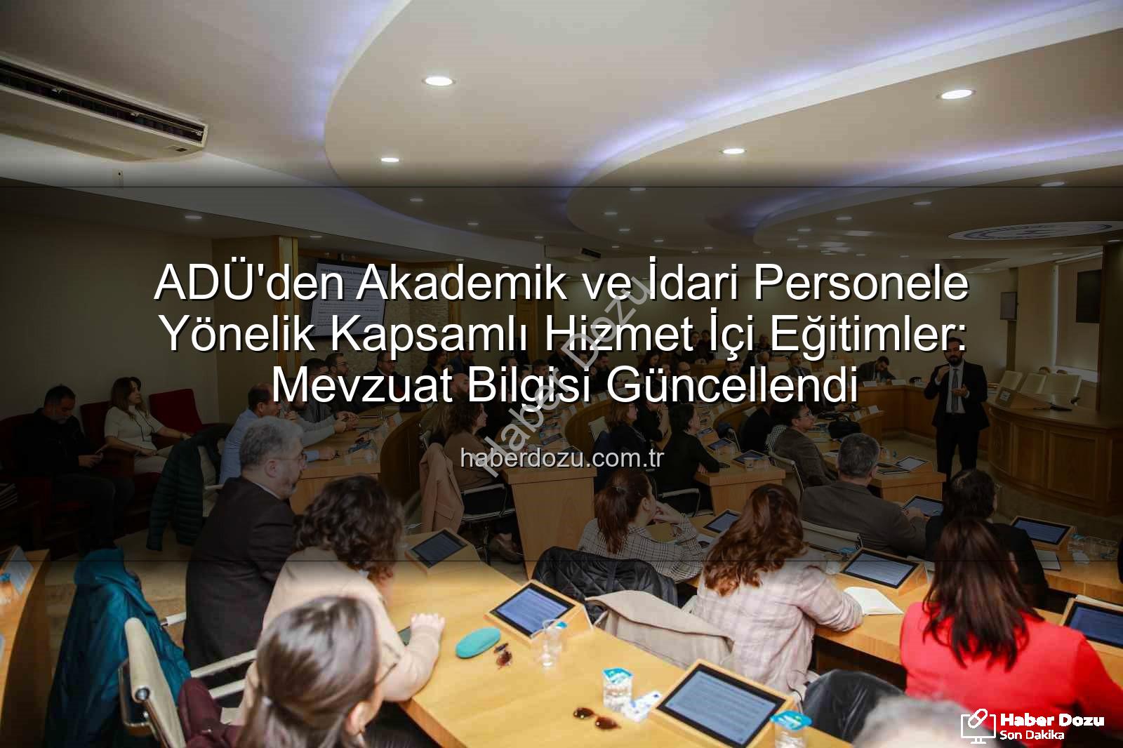 hizmet içi eğitim - ADÜ'den Akademik ve İdari Personele Yönelik Kapsamlı Hizmet İçi Eğitimler: Mevzuat Bilgisi Güncellendi