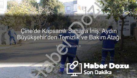 Çine’de Kapsamlı Sahaya İniş: Aydın Büyükşehir’den Temizlik ve Bakım Atağı