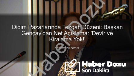Didim Pazarlarında Tezgah Düzeni: Başkan Gençay’dan Net Açıklama: ‘Devir ve Kiralama Yok!’