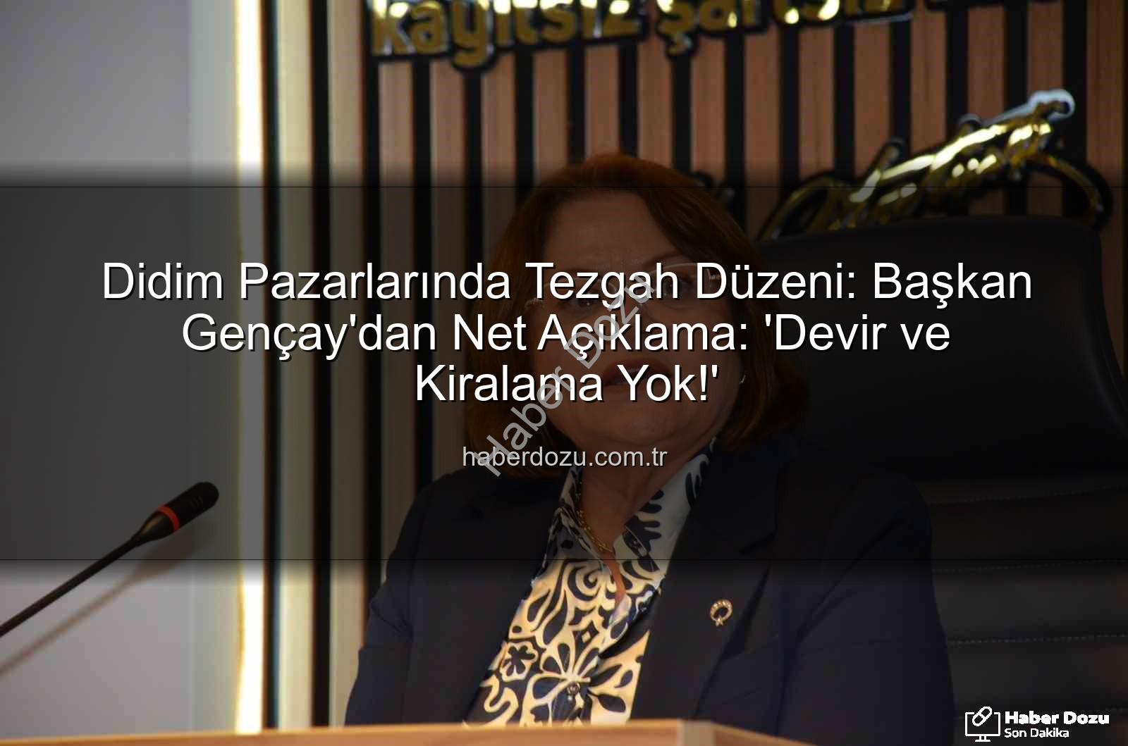 Didim pazar tezgahları - Didim Pazarlarında Tezgah Düzeni: Başkan Gençay'dan Net Açıklama: 'Devir ve Kiralama Yok!'