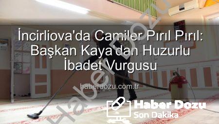 İncirliova’da Camiler Pırıl Pırıl: Başkan Kaya’dan Huzurlu İbadet Vurgusu