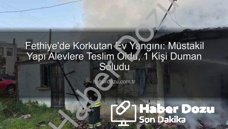Fethiye’de Korkutan Ev Yangını: Müstakil Yapı Alevlere Teslim Oldu, 1 Kişi Duman Soludu