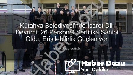 Kütahya Belediyesi’nde İşaret Dili Devrimi: 26 Personel Sertifika Sahibi Oldu, Erişilebilirlik Güçleniyor