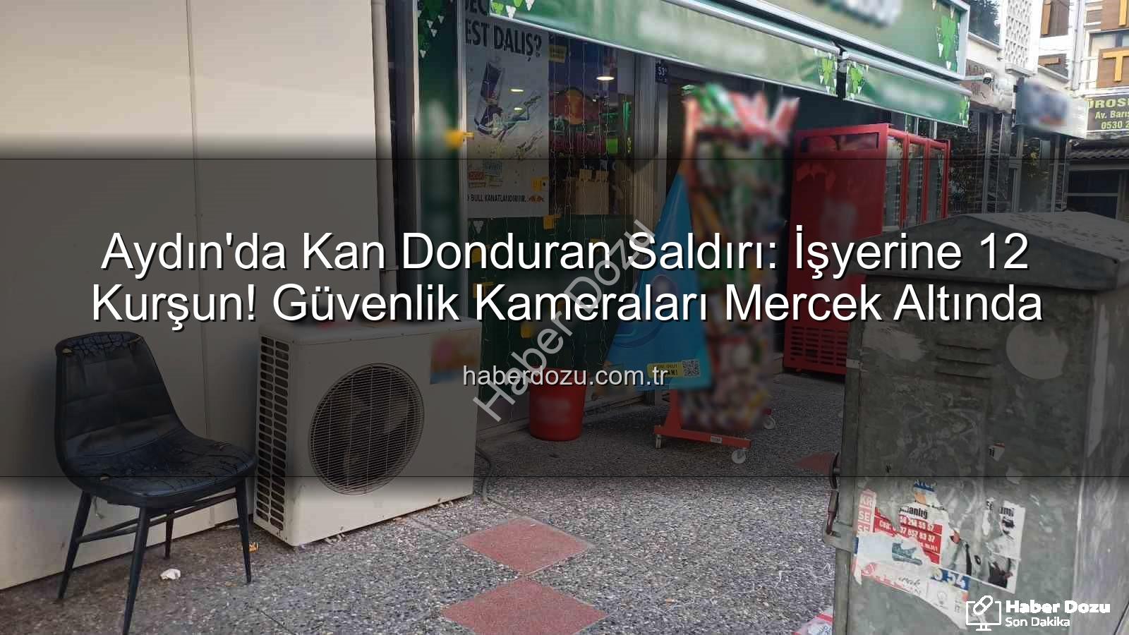 işyerine silahlı saldırı - Aydın'da Kan Donduran Saldırı: İşyerine 12 Kurşun! Güvenlik Kameraları Mercek Altında