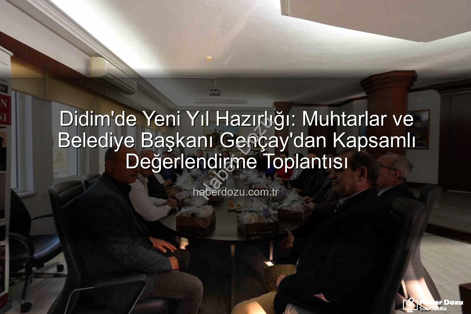 Didim muhtarlar - Didim'de Yeni Yıl Hazırlığı: Muhtarlar ve Belediye Başkanı Gençay'dan Kapsamlı Değerlendirme Toplantısı