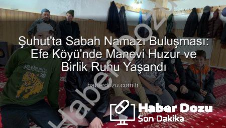 Şuhut’ta Sabah Namazı Buluşması: Efe Köyü’nde Manevi Huzur ve Birlik Ruhu Yaşandı