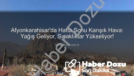 Afyonkarahisar’da Hafta Sonu Karışık Hava: Yağış Geliyor, Sıcaklıklar Yükseliyor!