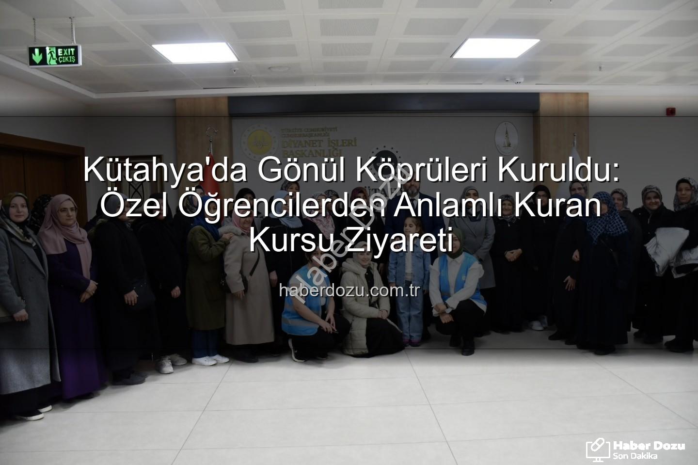 özel öğrenciler - Kütahya'da Gönül Köprüleri Kuruldu: Özel Öğrencilerden Anlamlı Kuran Kursu Ziyareti