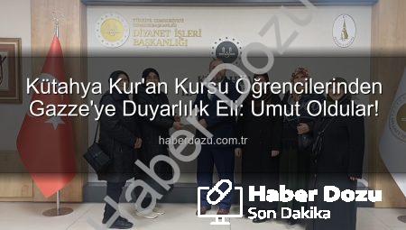 Kütahya Kur’an Kursu Öğrencilerinden Gazze’ye Duyarlılık Eli: Umut Oldular!