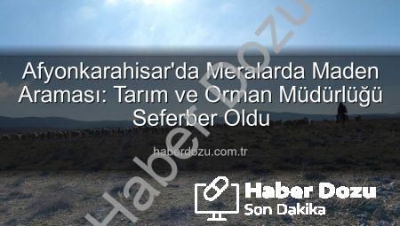 Afyonkarahisar’da Meralarda Maden Araması: Tarım ve Orman Müdürlüğü Seferber Oldu