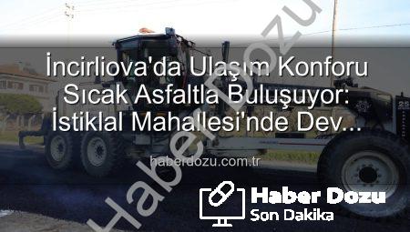 İncirliova’da Ulaşım Konforu Sıcak Asfaltla Buluşuyor: İstiklal Mahallesi’nde Dev Yatırım