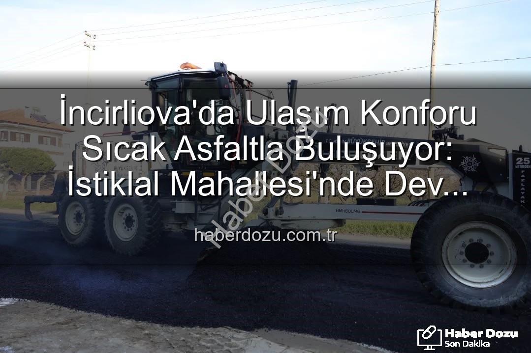 İncirliova sıcak asfalt - İncirliova'da Ulaşım Konforu Sıcak Asfaltla Buluşuyor: İstiklal Mahallesi'nde Dev Yatırım