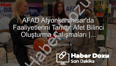 AFAD Afyonkarahisar’da Faaliyetlerini Tanıttı: Afet Bilinci Oluşturma Çalışmaları | haberdozu.com.tr