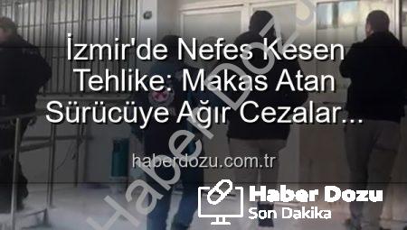 İzmir’de Nefes Kesen Tehlike: Makas Atan Sürücüye Ağır Cezalar Kesildi!
