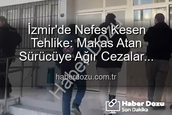 makas atan sürücü - İzmir'de Nefes Kesen Tehlike: Makas Atan Sürücüye Ağır Cezalar Kesildi!