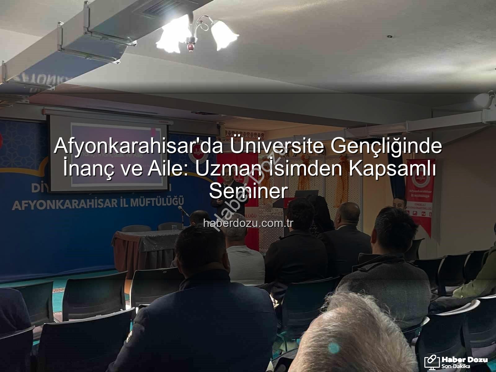 Üniversite Gençliğinde İnanç ve Aile - Afyonkarahisar'da Üniversite Gençliğinde İnanç ve Aile: Uzman İsimden Kapsamlı Seminer