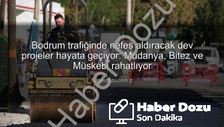 Bodrum trafiğinde nefes aldıracak dev projeler hayata geçiyor: Mudanya, Bitez ve Müskebi rahatlıyor