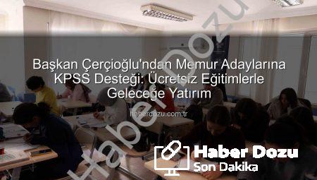 Başkan Çerçioğlu’ndan Memur Adaylarına KPSS Desteği: Ücretsiz Eğitimlerle Geleceğe Yatırım