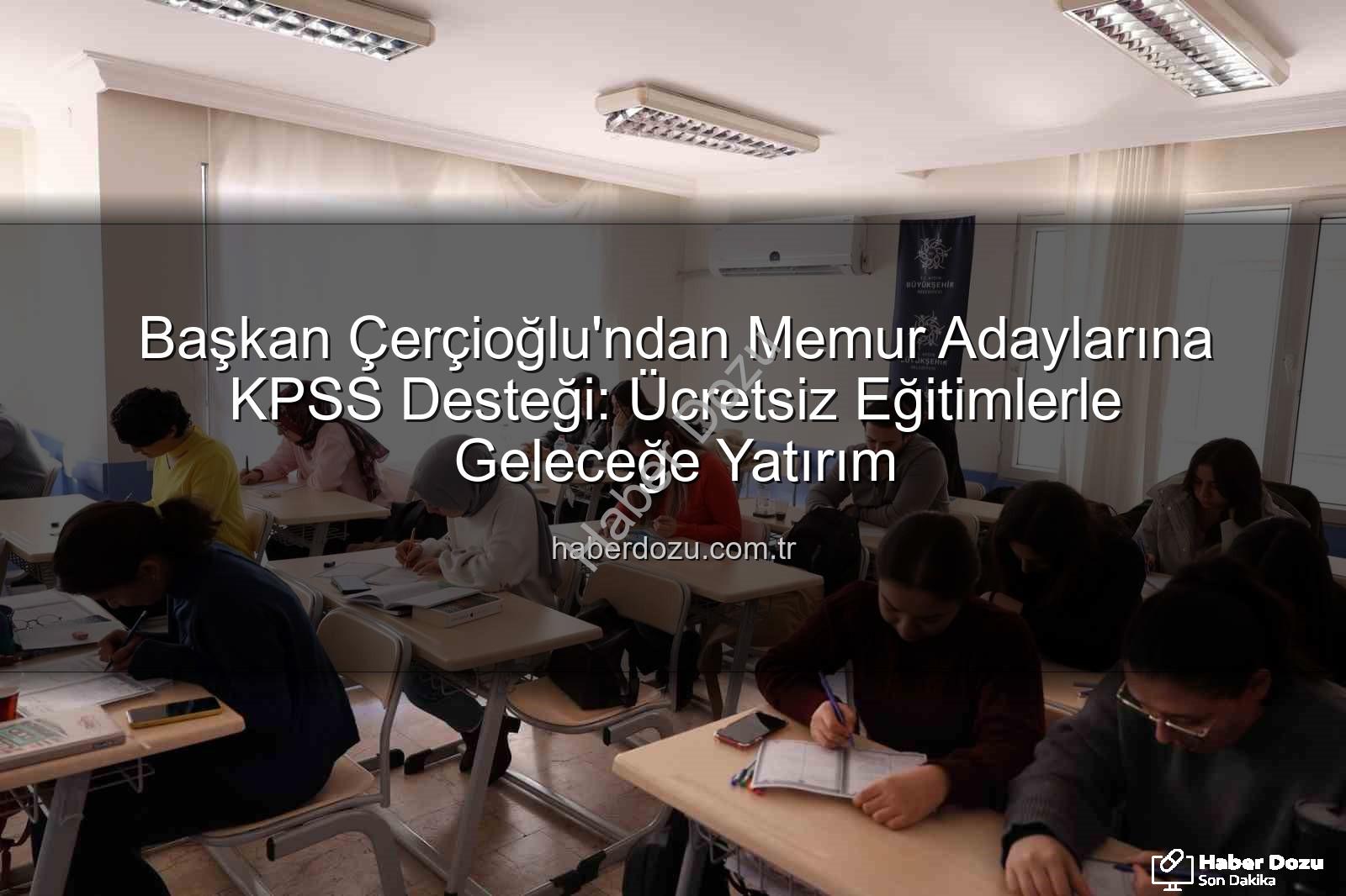 KPSS hazırlık - Başkan Çerçioğlu'ndan Memur Adaylarına KPSS Desteği: Ücretsiz Eğitimlerle Geleceğe Yatırım