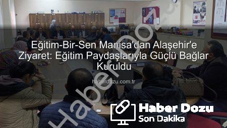 Eğitim-Bir-Sen Manisa’dan Alaşehir’e Ziyaret: Eğitim Paydaşlarıyla Güçlü Bağlar Kuruldu