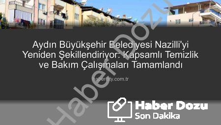 Nazilli’de Nefes Kesen Dönüşüm: Aydın Büyükşehir’den Kapsamlı Temizlik ve Bakım Hamlesi