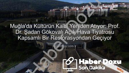Muğla’da Kültürün Kalbi Yeniden Atıyor: Prof. Dr. Şadan Gökovalı Açık Hava Tiyatrosu Kapsamlı Bir Restorasyondan Geçiyor
