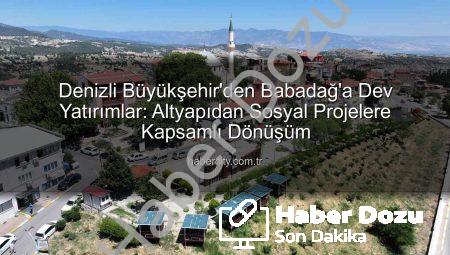 Denizli Büyükşehir’den Babadağ’a Dev Yatırımlar: Altyapıdan Sosyal Yaşama Kapsamlı Dönüşüm