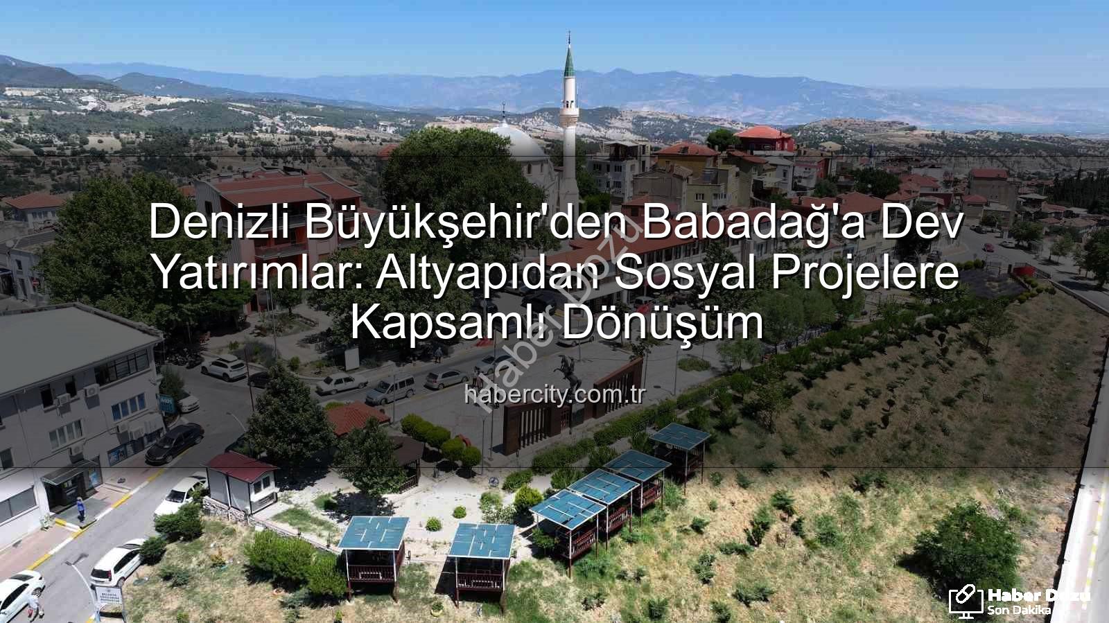 Babadağ'a yatırımlar - Denizli Büyükşehir'den Babadağ'a Dev Yatırımlar: Altyapıdan Sosyal Yaşama Kapsamlı Dönüşüm