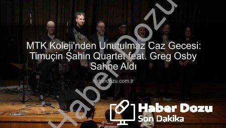MTK Koleji’nden Unutulmaz Caz Gecesi: Timuçin Şahin Quartet feat. Greg Osby Sahne Aldı