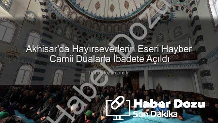 Akhisar’da Hayırseverlerin Eseri Hayber Camii Dualarla İbadete Açıldı