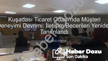Kuşadası Ticaret Odası’nda Müşteri Deneyimi Devrimi: İletişim Becerileri Yeniden Tanımlandı