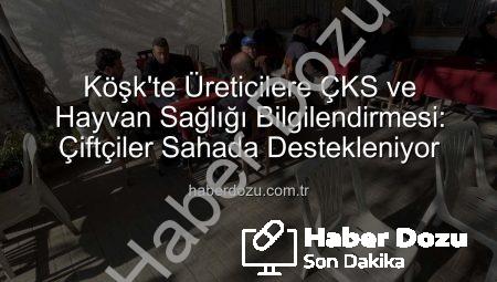 Köşk’te Üreticilere ÇKS ve Hayvan Sağlığı Bilgilendirmesi: Çiftçiler Sahada Destekleniyor