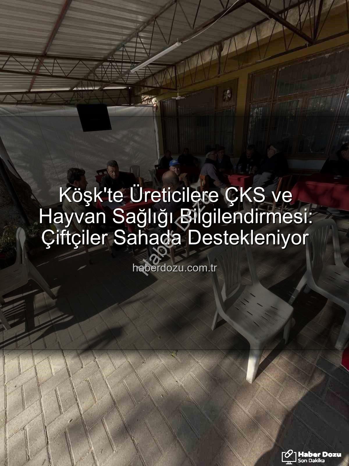 ÇKS hayvan hastalıkları - Köşk'te Üreticilere ÇKS ve Hayvan Sağlığı Bilgilendirmesi: Çiftçiler Sahada Destekleniyor