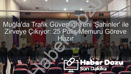 Muğla’da Trafik Güvenliği Yeni ‘Şahinler’ ile Zirveye Çıkıyor: 25 Polis Memuru Göreve Hazır