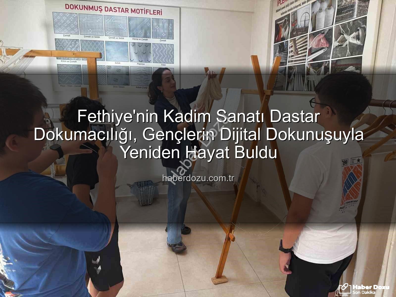 dastar dokumacılığı - Fethiye'nin Kadim Sanatı Dastar Dokumacılığı, Gençlerin Dijital Dokunuşuyla Yeniden Hayat Buldu