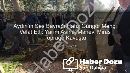 Aydın’ın Ses Bayrağı Hafız Güngör Mengi Vefat Etti: Yarım Asırlık Manevi Miras Toprağa Kavuştu