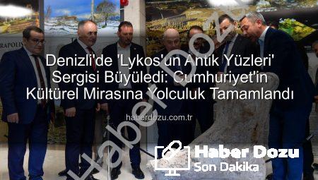 Denizli’de ‘Lykos’un Antik Yüzleri’ Sergisi Büyüledi: Cumhuriyet’in Kültürel Mirasına Yolculuk Tamamlandı