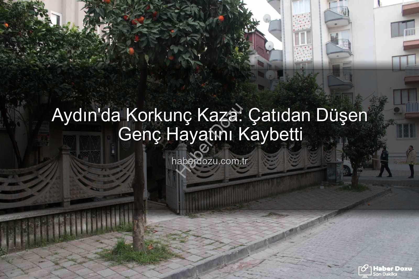 çatıdan düşen genç - Aydın'da Korkunç Kaza: Çatıdan Düşen Genç Hayatını Kaybetti